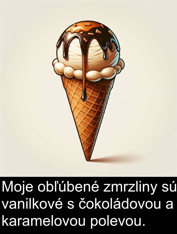 vanilkové: Moje obľúbené zmrzliny sú vanilkové s čokoládovou a karamelovou polevou.