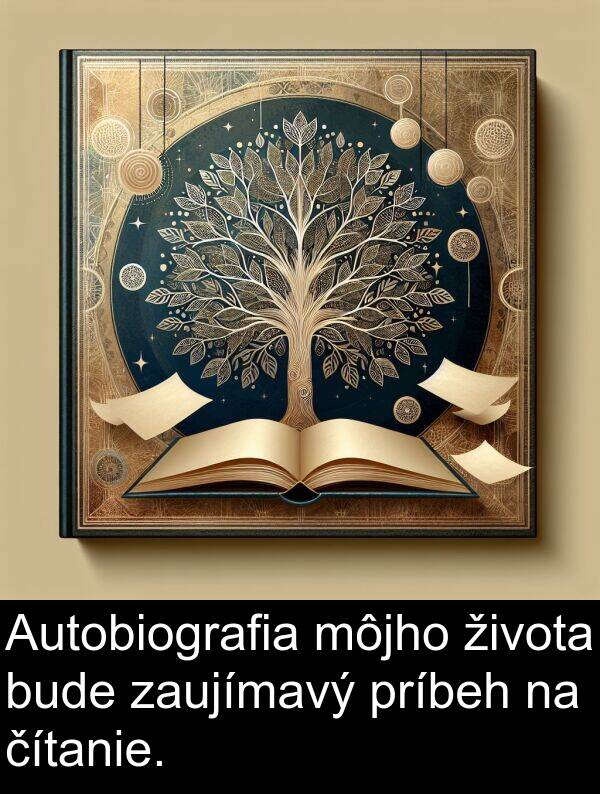 bude: Autobiografia môjho života bude zaujímavý príbeh na čítanie.
