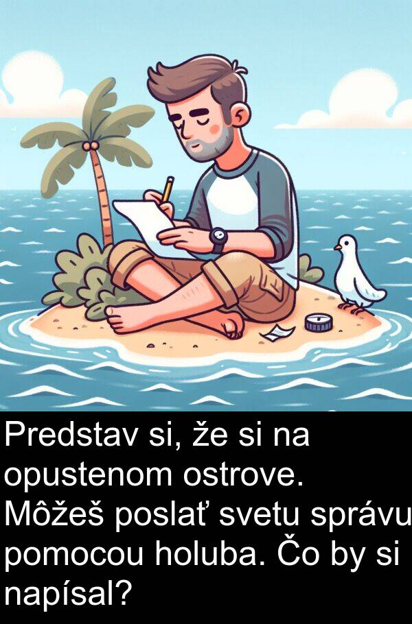 napísal: Predstav si, že si na opustenom ostrove. Môžeš poslať svetu správu pomocou holuba. Čo by si napísal?