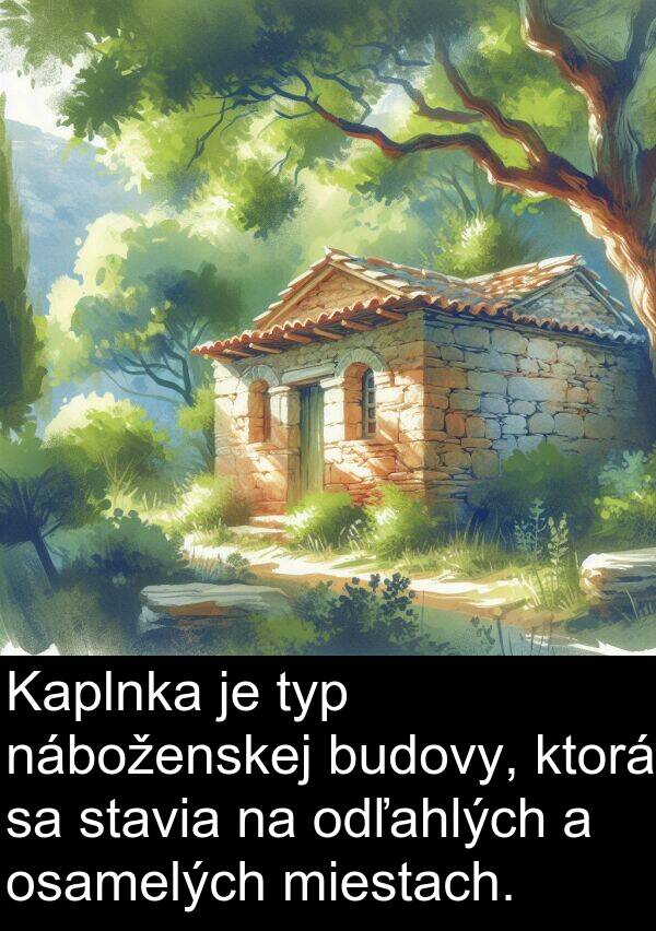 náboženskej: Kaplnka je typ náboženskej budovy, ktorá sa stavia na odľahlých a osamelých miestach.