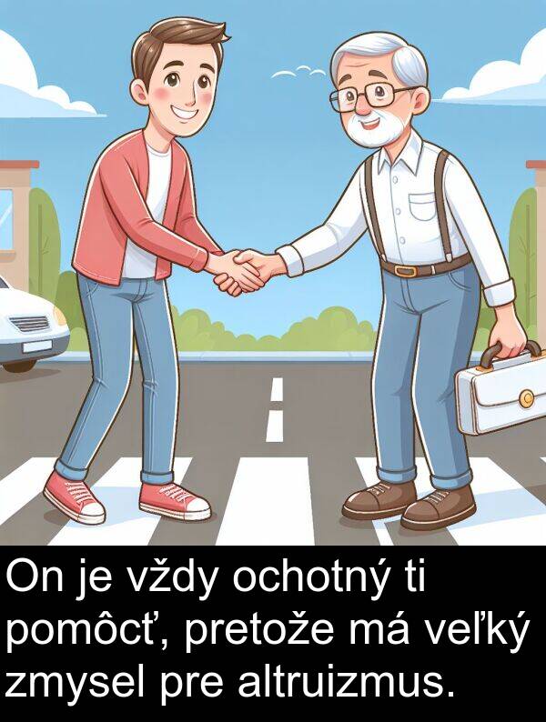 veľký: On je vždy ochotný ti pomôcť, pretože má veľký zmysel pre altruizmus.