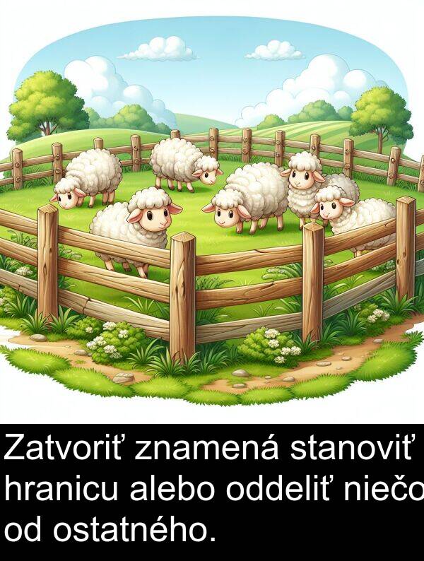 niečo: Zatvoriť znamená stanoviť hranicu alebo oddeliť niečo od ostatného.