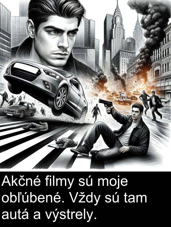 filmy: Akčné filmy sú moje obľúbené. Vždy sú tam autá a výstrely.