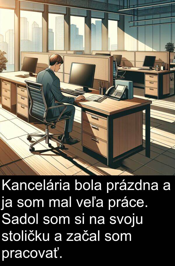 veľa: Kancelária bola prázdna a ja som mal veľa práce. Sadol som si na svoju stoličku a začal som pracovať.