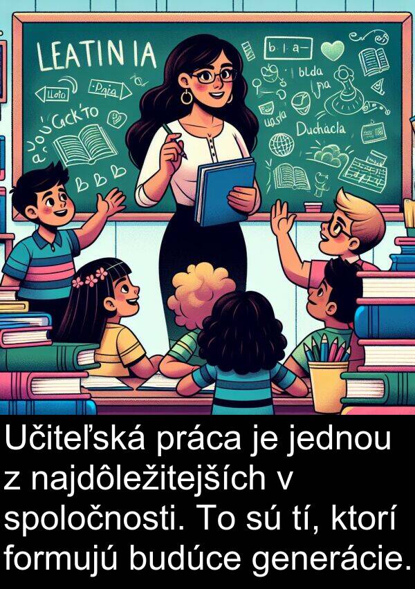 formujú: Učiteľská práca je jednou z najdôležitejších v spoločnosti. To sú tí, ktorí formujú budúce generácie.