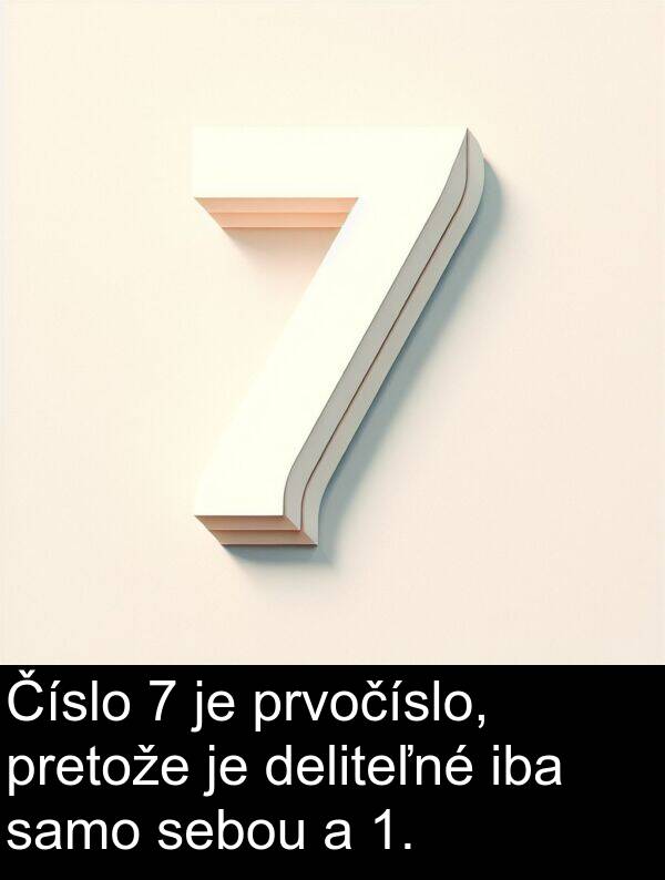 samo: Číslo 7 je prvočíslo, pretože je deliteľné iba samo sebou a 1.