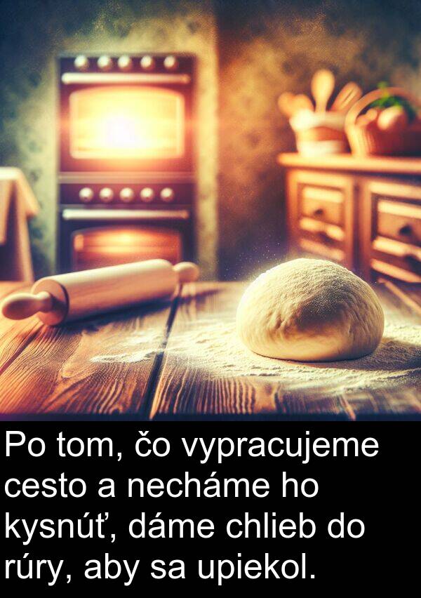 necháme: Po tom, čo vypracujeme cesto a necháme ho kysnúť, dáme chlieb do rúry, aby sa upiekol.