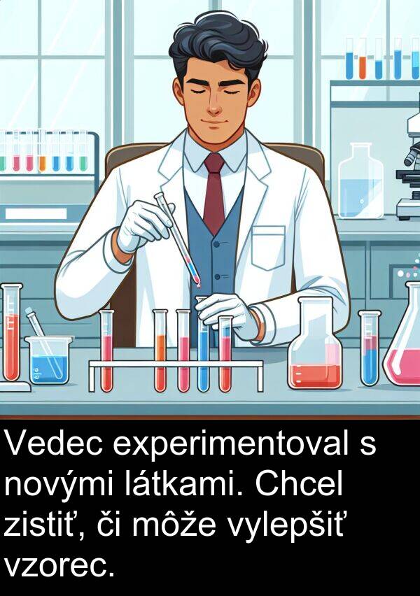 látkami: Vedec experimentoval s novými látkami. Chcel zistiť, či môže vylepšiť vzorec.