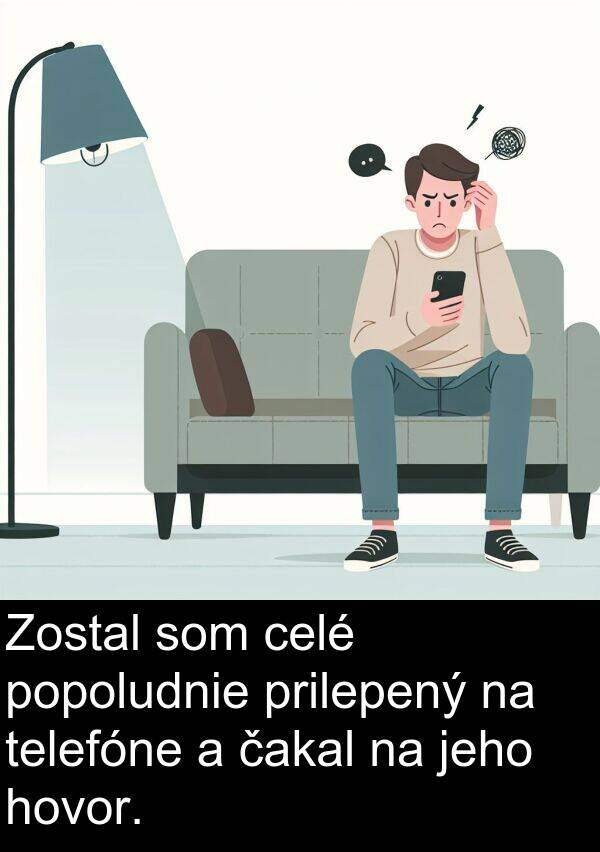telefóne: Zostal som celé popoludnie prilepený na telefóne a čakal na jeho hovor.