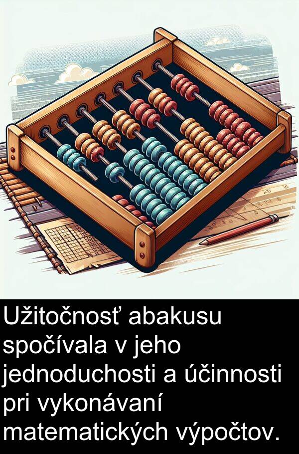 jednoduchosti: Užitočnosť abakusu spočívala v jeho jednoduchosti a účinnosti pri vykonávaní matematických výpočtov.