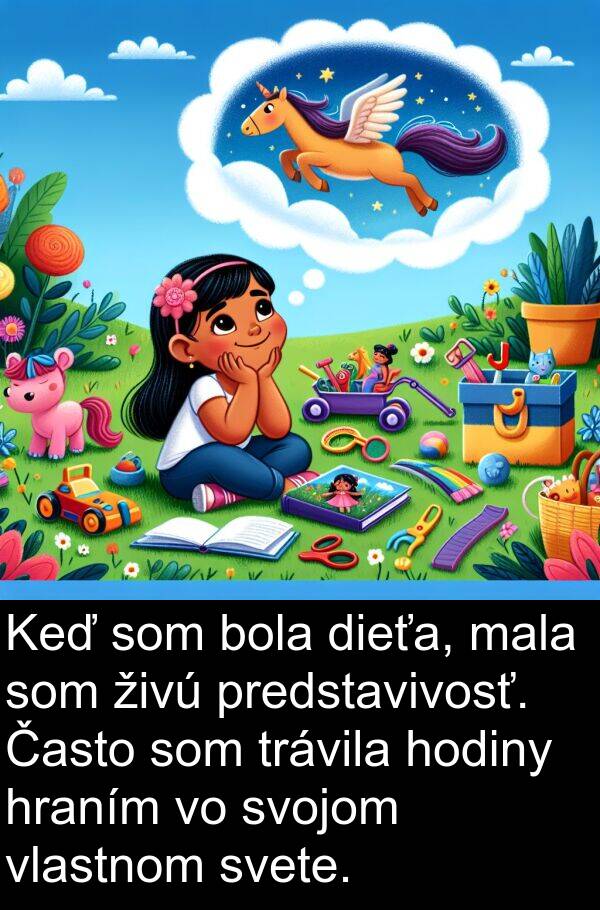hraním: Keď som bola dieťa, mala som živú predstavivosť. Často som trávila hodiny hraním vo svojom vlastnom svete.