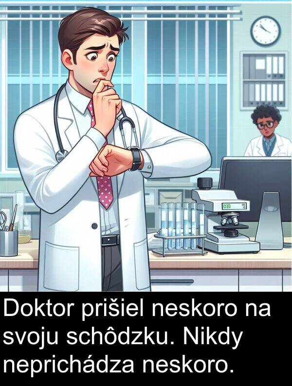 neskoro: Doktor prišiel neskoro na svoju schôdzku. Nikdy neprichádza neskoro.