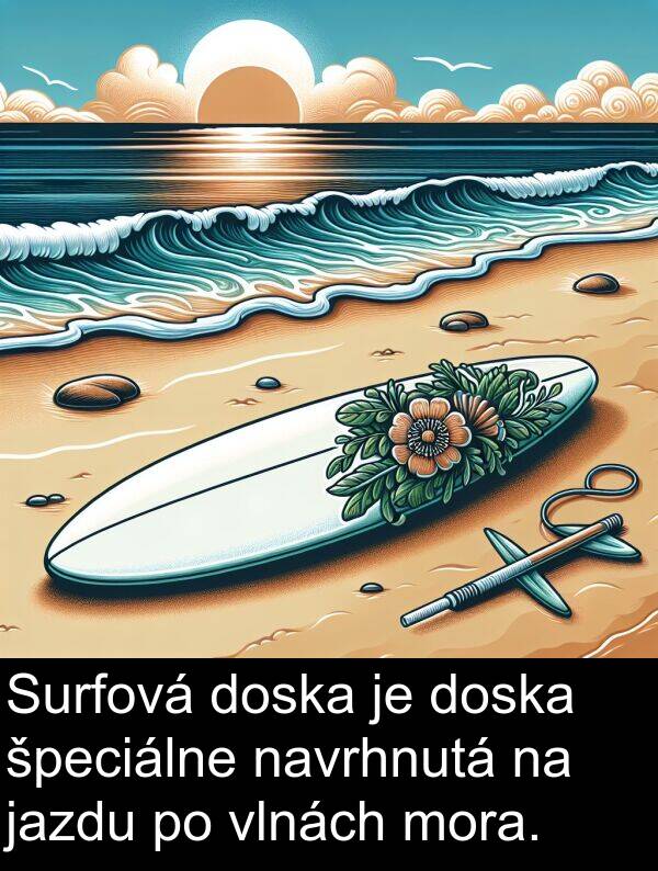 jazdu: Surfová doska je doska špeciálne navrhnutá na jazdu po vlnách mora.