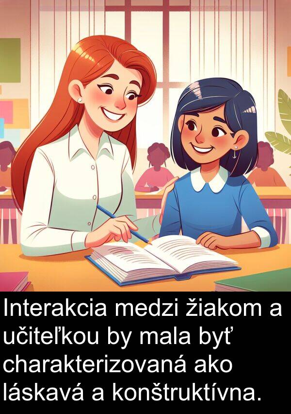 láskavá: Interakcia medzi žiakom a učiteľkou by mala byť charakterizovaná ako láskavá a konštruktívna.