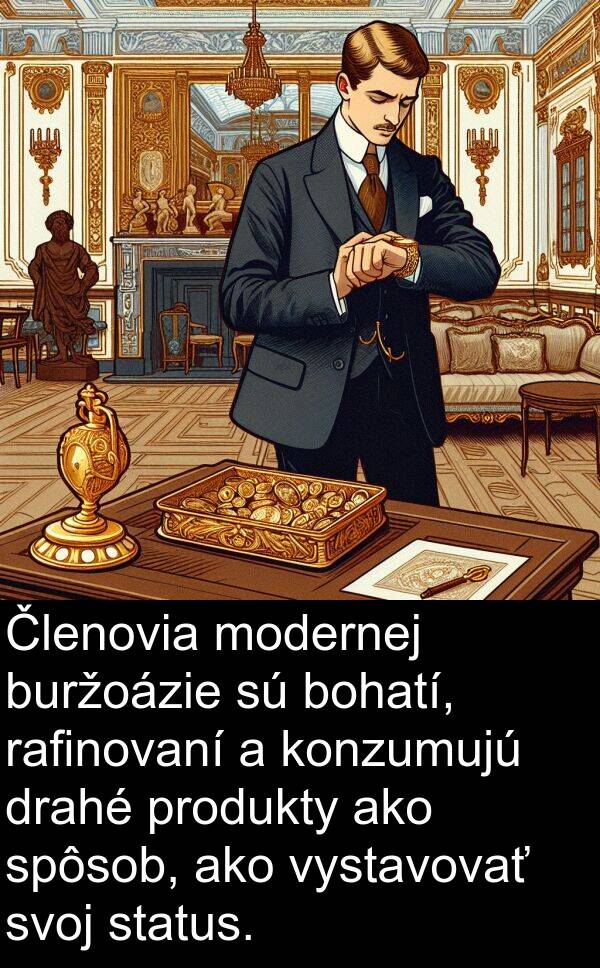 spôsob: Členovia modernej buržoázie sú bohatí, rafinovaní a konzumujú drahé produkty ako spôsob, ako vystavovať svoj status.