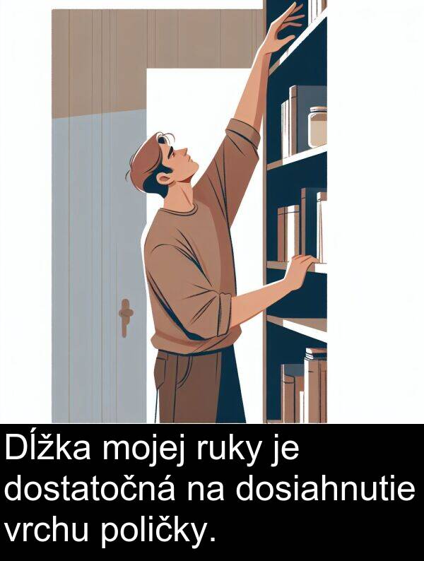 ruky: Dĺžka mojej ruky je dostatočná na dosiahnutie vrchu poličky.