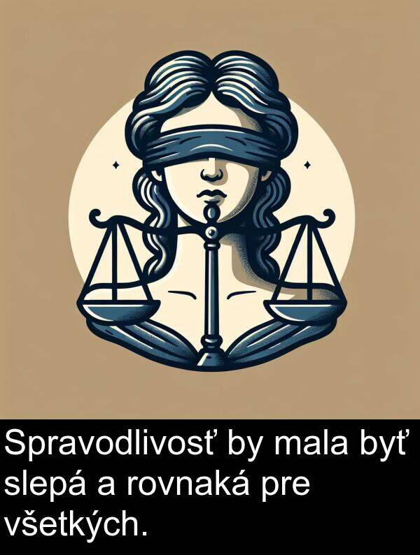 slepá: Spravodlivosť by mala byť slepá a rovnaká pre všetkých.