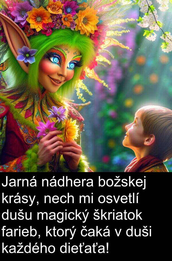 dušu: Jarná nádhera božskej krásy, nech mi osvetlí dušu magický škriatok farieb, ktorý čaká v duši každého dieťaťa!