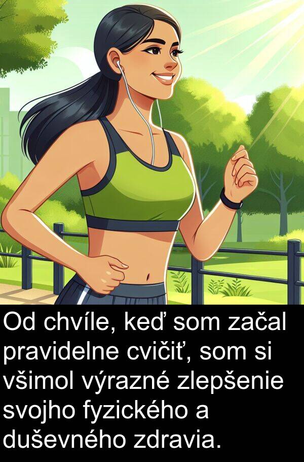 duševného: Od chvíle, keď som začal pravidelne cvičiť, som si všimol výrazné zlepšenie svojho fyzického a duševného zdravia.