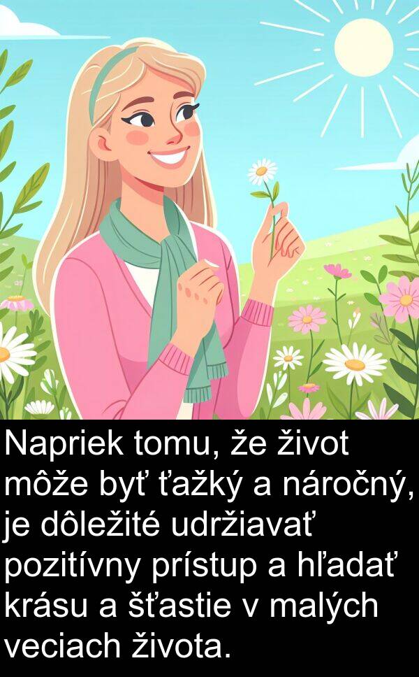 veciach: Napriek tomu, že život môže byť ťažký a náročný, je dôležité udržiavať pozitívny prístup a hľadať krásu a šťastie v malých veciach života.