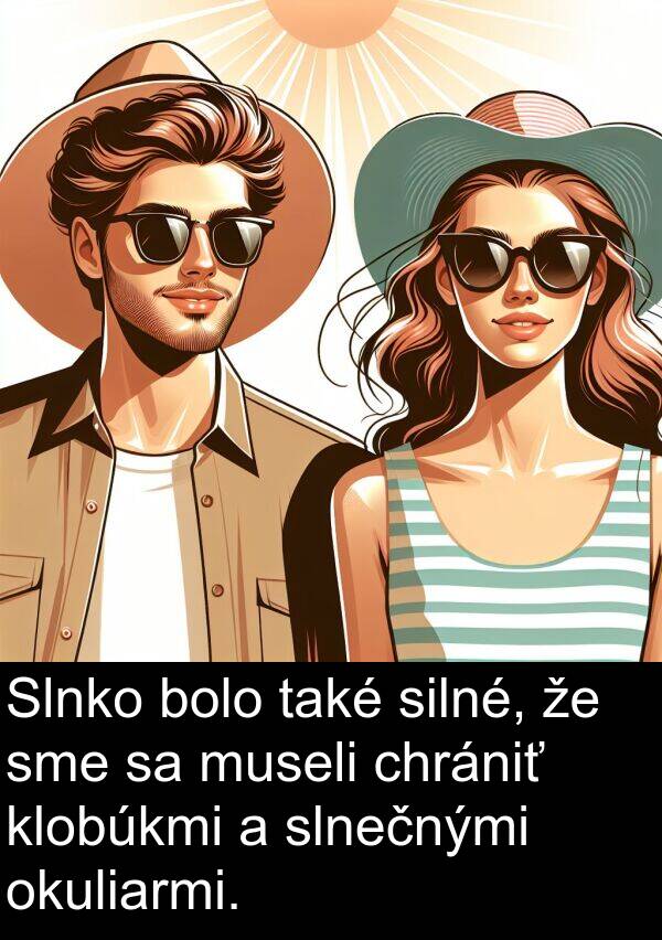 silné: Slnko bolo také silné, že sme sa museli chrániť klobúkmi a slnečnými okuliarmi.