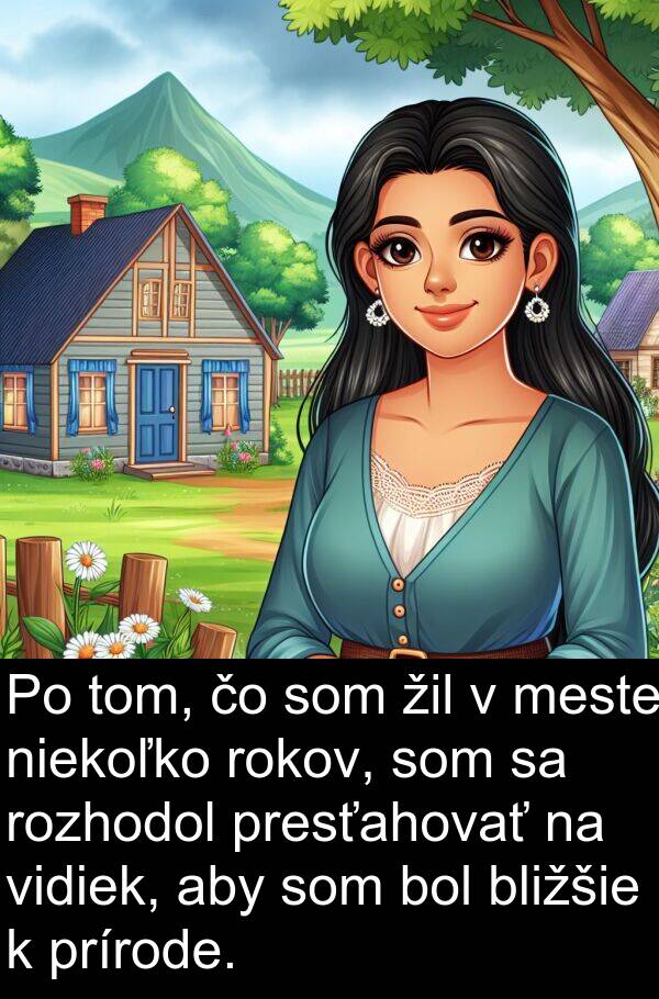 niekoľko: Po tom, čo som žil v meste niekoľko rokov, som sa rozhodol presťahovať na vidiek, aby som bol bližšie k prírode.