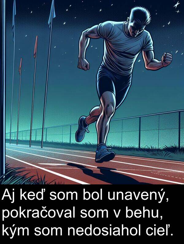 nedosiahol: Aj keď som bol unavený, pokračoval som v behu, kým som nedosiahol cieľ.
