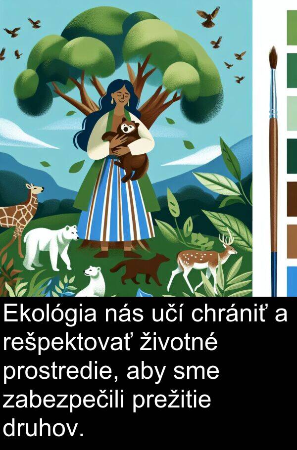 rešpektovať: Ekológia nás učí chrániť a rešpektovať životné prostredie, aby sme zabezpečili prežitie druhov.