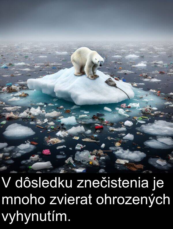 vyhynutím: V dôsledku znečistenia je mnoho zvierat ohrozených vyhynutím.