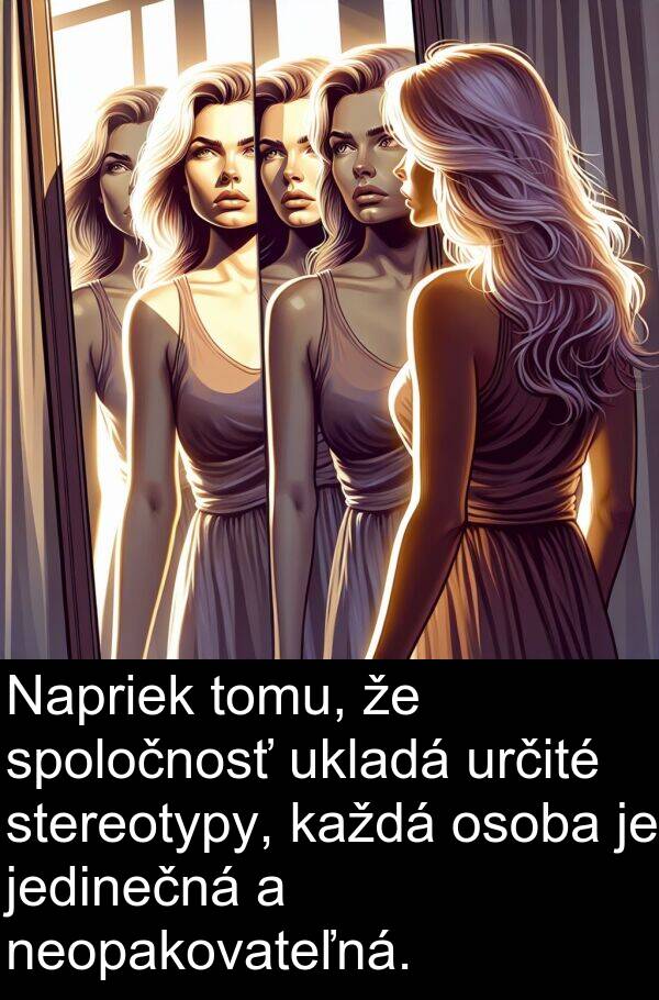 jedinečná: Napriek tomu, že spoločnosť ukladá určité stereotypy, každá osoba je jedinečná a neopakovateľná.