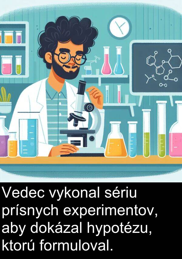 formuloval: Vedec vykonal sériu prísnych experimentov, aby dokázal hypotézu, ktorú formuloval.