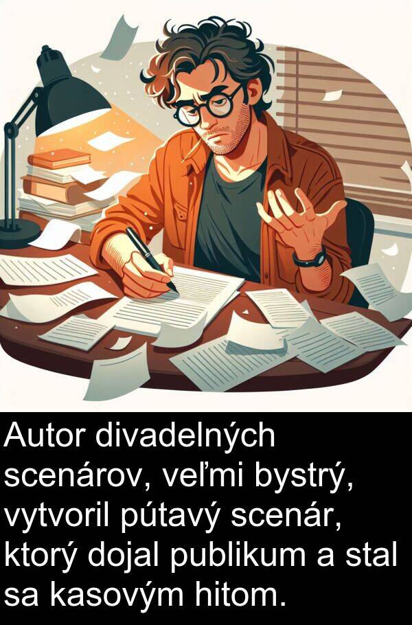 scenárov: Autor divadelných scenárov, veľmi bystrý, vytvoril pútavý scenár, ktorý dojal publikum a stal sa kasovým hitom.
