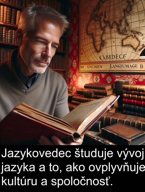 jazyka: Jazykovedec študuje vývoj jazyka a to, ako ovplyvňuje kultúru a spoločnosť.