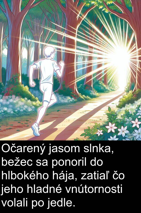 jedle: Očarený jasom slnka, bežec sa ponoril do hlbokého hája, zatiaľ čo jeho hladné vnútornosti volali po jedle.