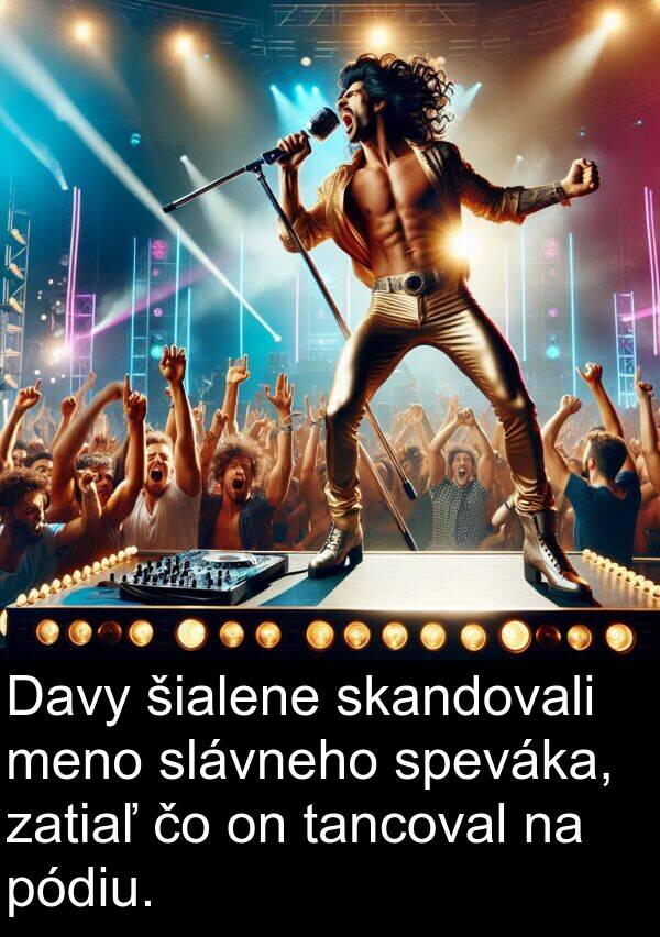 slávneho: Davy šialene skandovali meno slávneho speváka, zatiaľ čo on tancoval na pódiu.