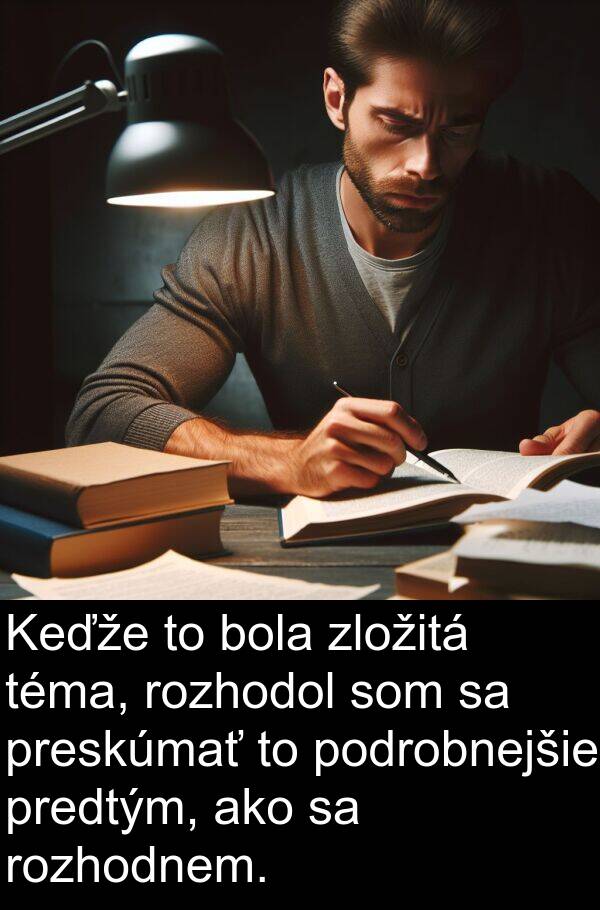 rozhodnem: Keďže to bola zložitá téma, rozhodol som sa preskúmať to podrobnejšie predtým, ako sa rozhodnem.