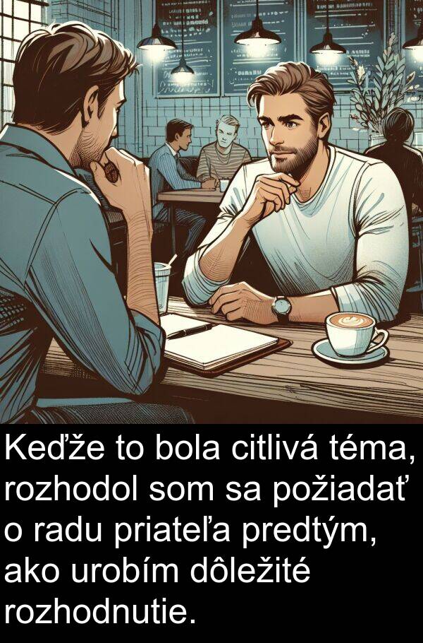 radu: Keďže to bola citlivá téma, rozhodol som sa požiadať o radu priateľa predtým, ako urobím dôležité rozhodnutie.