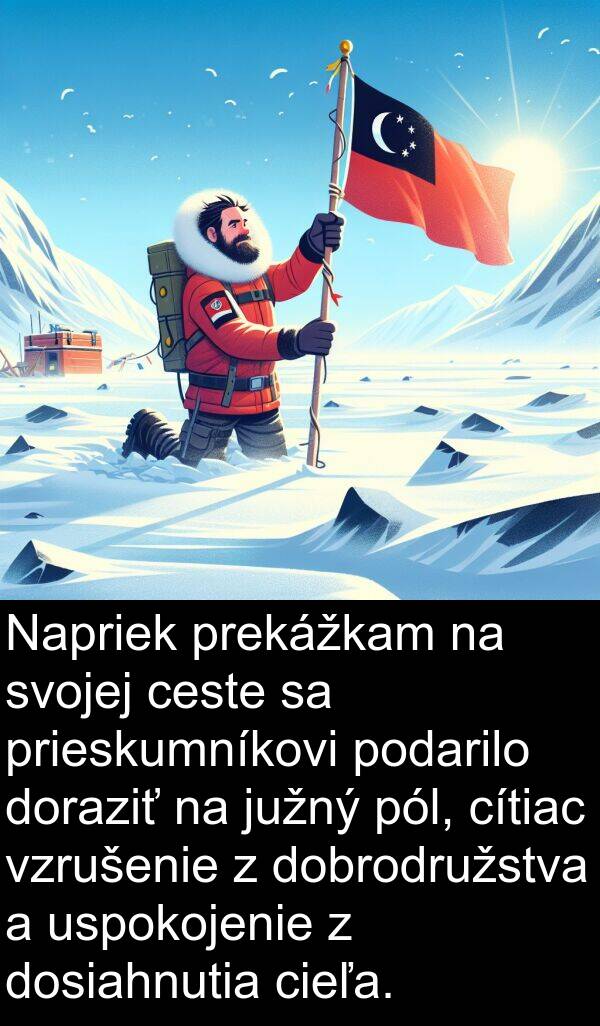 ceste: Napriek prekážkam na svojej ceste sa prieskumníkovi podarilo doraziť na južný pól, cítiac vzrušenie z dobrodružstva a uspokojenie z dosiahnutia cieľa.