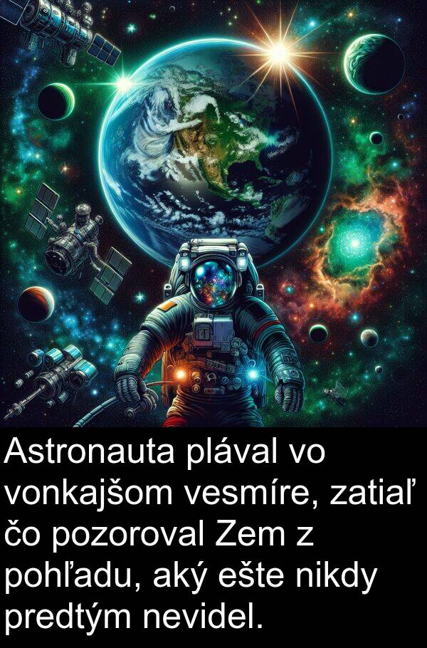 nikdy: Astronauta plával vo vonkajšom vesmíre, zatiaľ čo pozoroval Zem z pohľadu, aký ešte nikdy predtým nevidel.