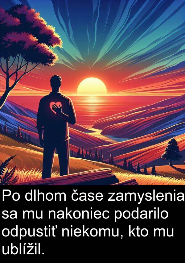 niekomu: Po dlhom čase zamyslenia sa mu nakoniec podarilo odpustiť niekomu, kto mu ublížil.