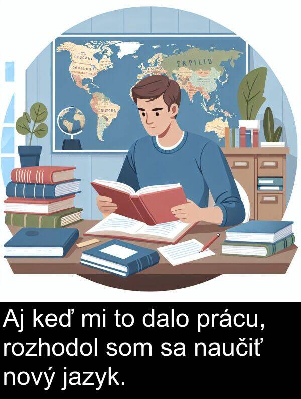 jazyk: Aj keď mi to dalo prácu, rozhodol som sa naučiť nový jazyk.
