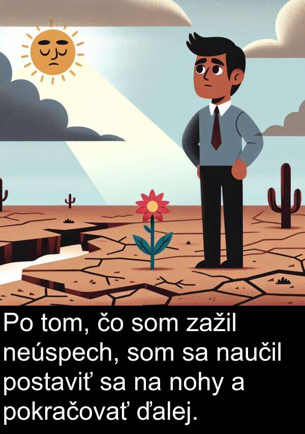naučil: Po tom, čo som zažil neúspech, som sa naučil postaviť sa na nohy a pokračovať ďalej.