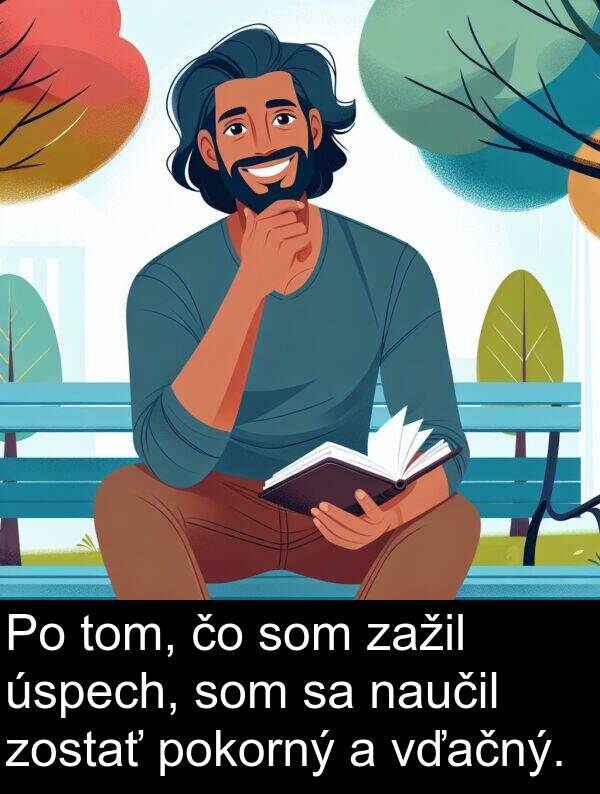 vďačný: Po tom, čo som zažil úspech, som sa naučil zostať pokorný a vďačný.