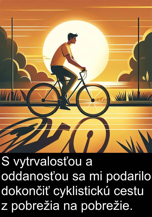 vytrvalosťou: S vytrvalosťou a oddanosťou sa mi podarilo dokončiť cyklistickú cestu z pobrežia na pobrežie.