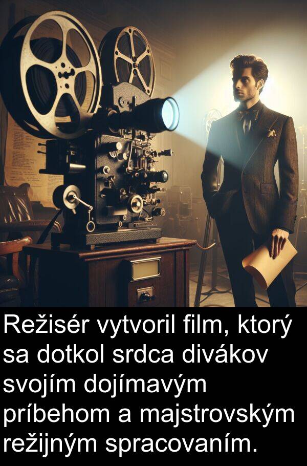film: Režisér vytvoril film, ktorý sa dotkol srdca divákov svojím dojímavým príbehom a majstrovským režijným spracovaním.