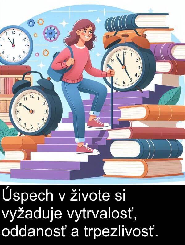 vytrvalosť: Úspech v živote si vyžaduje vytrvalosť, oddanosť a trpezlivosť.