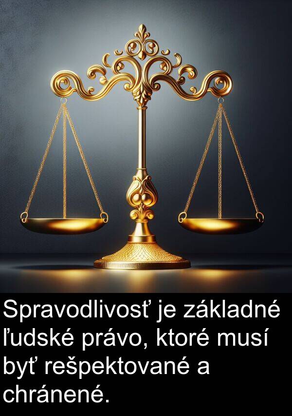 rešpektované: Spravodlivosť je základné ľudské právo, ktoré musí byť rešpektované a chránené.