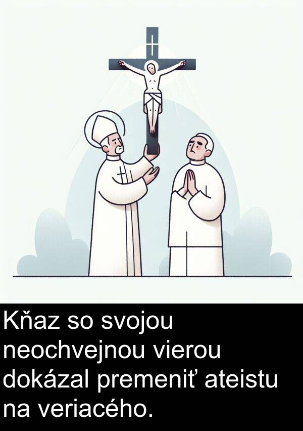 neochvejnou: Kňaz so svojou neochvejnou vierou dokázal premeniť ateistu na veriacého.