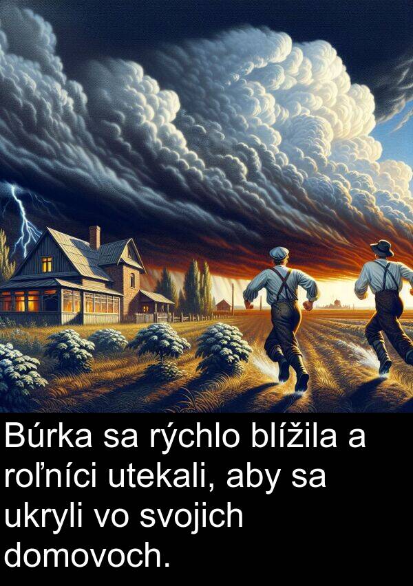 rýchlo: Búrka sa rýchlo blížila a roľníci utekali, aby sa ukryli vo svojich domovoch.