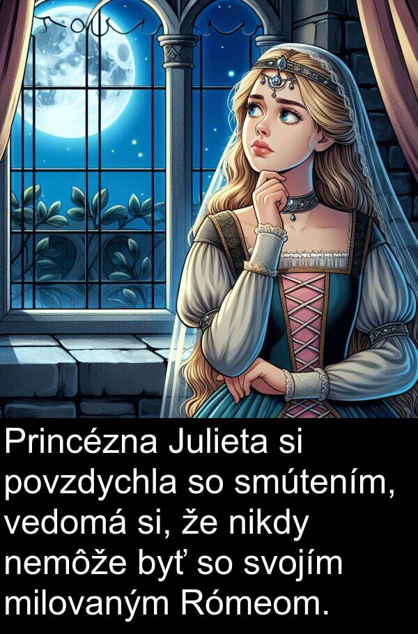 nikdy: Princézna Julieta si povzdychla so smútením, vedomá si, že nikdy nemôže byť so svojím milovaným Rómeom.